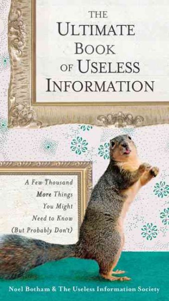 The Ultimate Book of Useless Information: A Few Thousand More Things You Might Need to Know ( But ProbablyDon't)