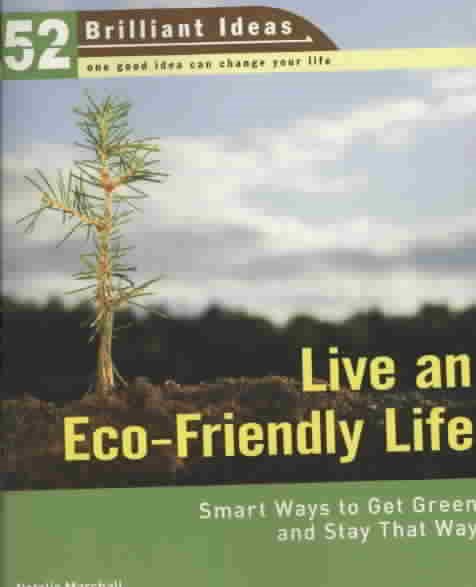 Live an Eco-Friendly Life (52 Brilliant Ideas): Smart Ways to Get Green and Stay That Way cover