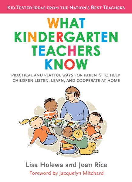 What Kindergarten Teachers Know: Practical and Playful Ways for Parents to Help Children Listen, Learn, and Coope rate at Home cover