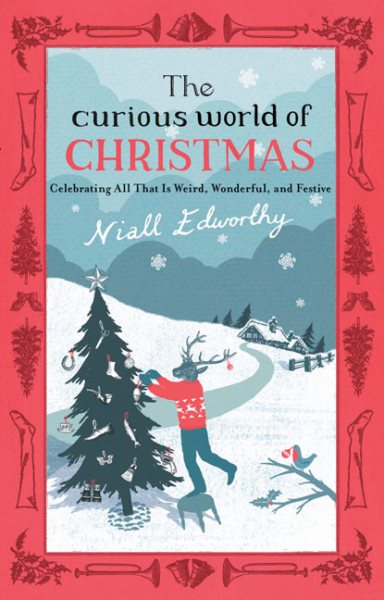 The Curious World of Christmas: Celebrating All That Is Weird, Wonderful, and Festive cover