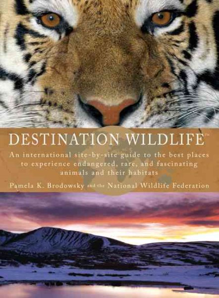 Destination Wildlife: An International Site-by-Site Guide to the Best Places to Experience Endangered, Rare, and Fascinating Animals and Their Habitats cover