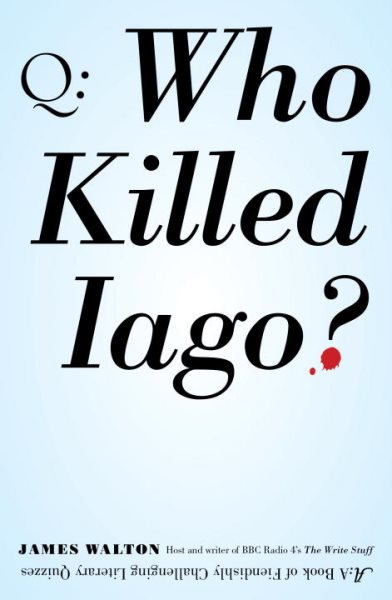 Who Killed Iago?: A Book of Fiendishly Challenging Literary Quizzes