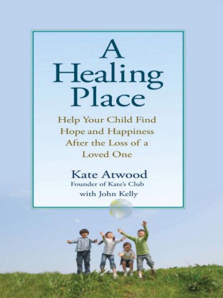 A Healing Place: Help Your Child Find Hope and Happiness After the Loss of aLoved One cover