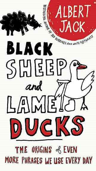 Black Sheep and Lame Ducks: The Origins of Even More Phrases We Use Every Day cover