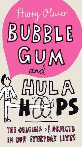 Bubble Gum and Hula Hoops: The Origins of Objects in Our Everyday Lives cover