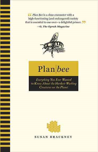Plan Bee: Everything You Ever Wanted to Know About the Hardest-Working Creatures on thePla net cover
