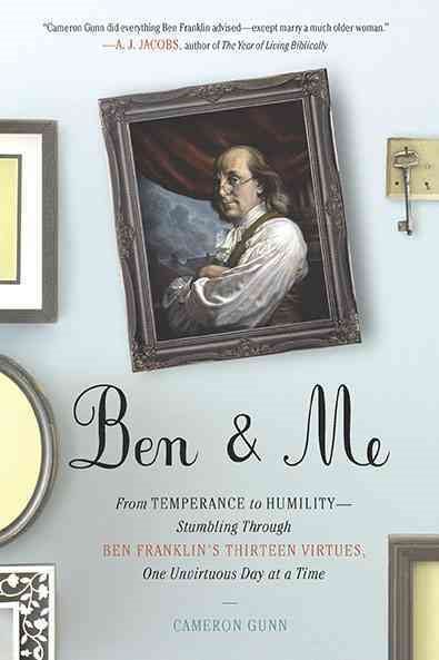 Ben & Me: From Temperance to Humility--Stumbling Through Ben Franklin's Thirteen Virtues,O ne Unvirtuous Day at a Time cover