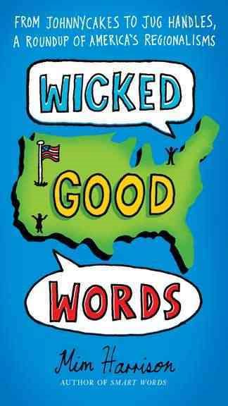 Wicked Good Words: From Johnnycakes to Jug Handles, a Roundup of America's Regionalisms cover