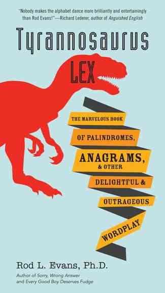 Tyrannosaurus Lex: The Marvelous Book of Palindromes, Anagrams, and Other Delightful and Outrageous Wordplay cover