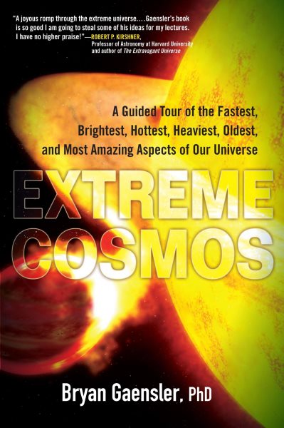 Extreme Cosmos: A Guided Tour of the Fastest, Brightest, Hottest, Heaviest, Oldest, and Most Amazing Aspects of Our Universe