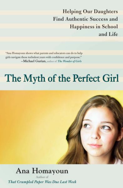 The Myth of the Perfect Girl: Helping Our Daughters Find Authentic Success and Happiness in School and Life cover