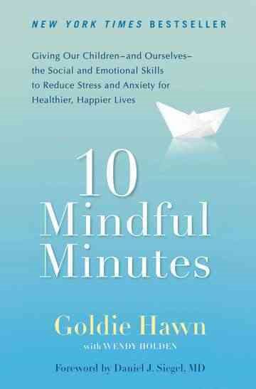 10 Mindful Minutes: Giving Our Children--and Ourselves--the Social and Emotional Skills to Reduce Stress and Anxiety for Healthier, Happy Lives cover