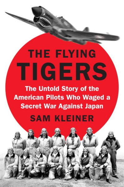 The Flying Tigers: The Untold Story of the American Pilots Who Waged a Secret War Against Japan cover