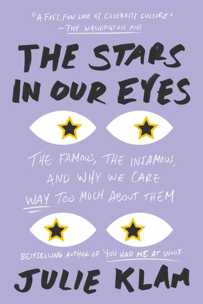 The Stars in Our Eyes: The Famous, the Infamous, and Why We Care Way Too Much About Them cover