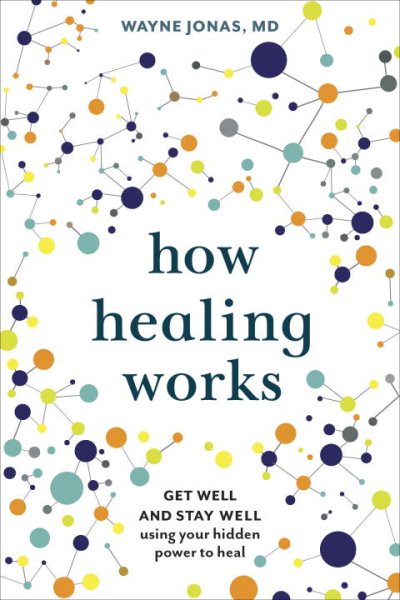 How Healing Works: Get Well and Stay Well Using Your Hidden Power to Heal cover