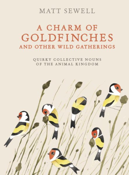 A Charm of Goldfinches and Other Wild Gatherings: Quirky Collective Nouns of the Animal Kingdom cover