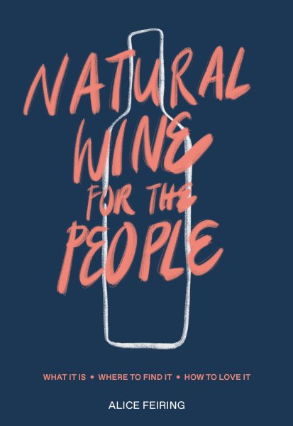 Natural Wine for the People: What It Is, Where to Find It, How to Love It cover