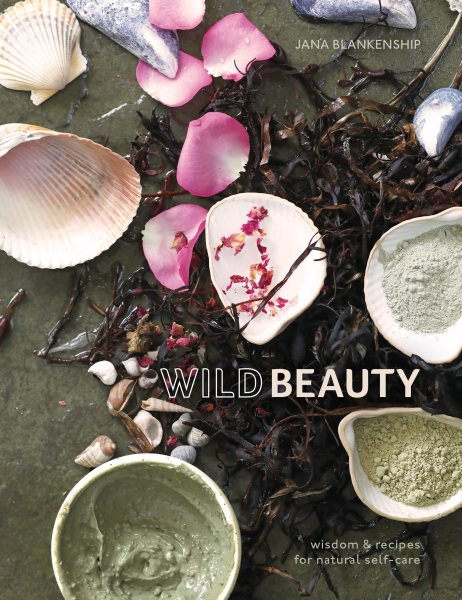 Wild Beauty: Wisdom & Recipes for Natural Self-Care [An Essential Oils Book] cover