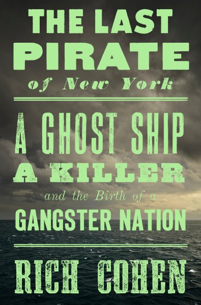The Last Pirate of New York: A Ghost Ship, a Killer, and the Birth of a Gangster Nation cover