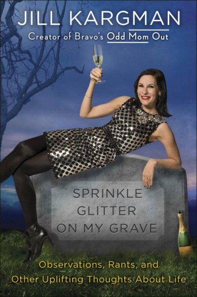 Sprinkle Glitter on My Grave: Observations, Rants, and Other Uplifting Thoughts About Life cover