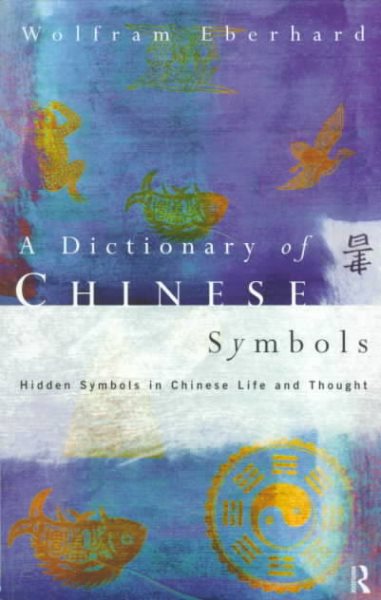 Dictionary of Chinese Symbols: Hidden Symbols in Chinese Life and Thought (Routledge Dictionaries) cover