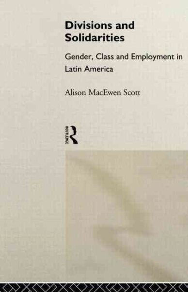 Divisions and Solidarities: Gender, Class and Employment in Latin America