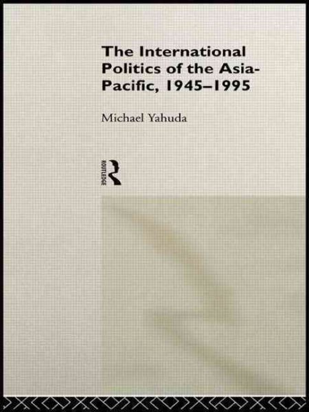 The International Politics of Asia-Pacific, 1945-1995 (Routledge in Asia) cover