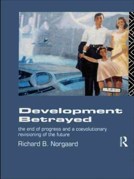 Development Betrayed: The End of Progress and a Co-Evolutionary Revisioning of the Future cover