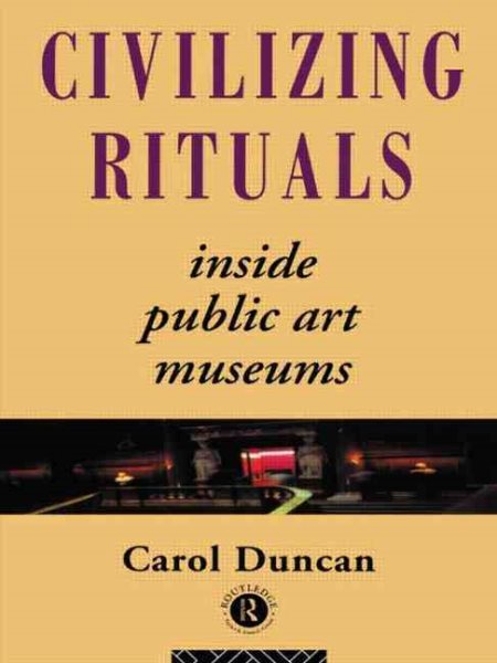 Civilizing Rituals: Inside Public Art Museums (Re Visions: Critical Studies in the History and Theory of Art) cover