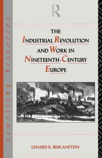 The Industrial Revolution and Work in Nineteenth Century Europe (Rewriting Histories) cover