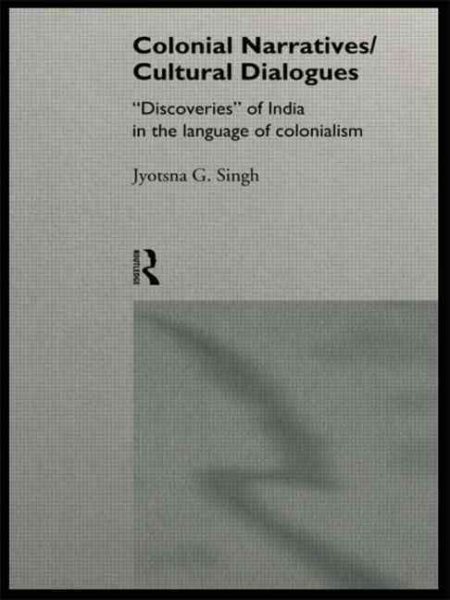 Colonial Narratives/Cultural Dialogues: 'Discoveries' of India in the Language of Colonialism cover