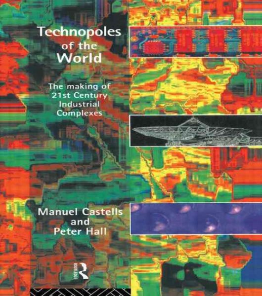 Technopoles of the World: The Making of 21st Century Industrial Complexes cover