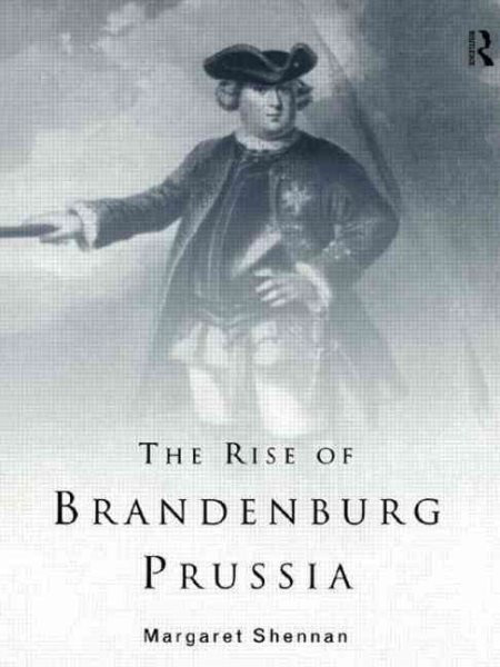The Rise of Brandenburg-Prussia, 1618-1740 (Lancaster Pamphlets) cover