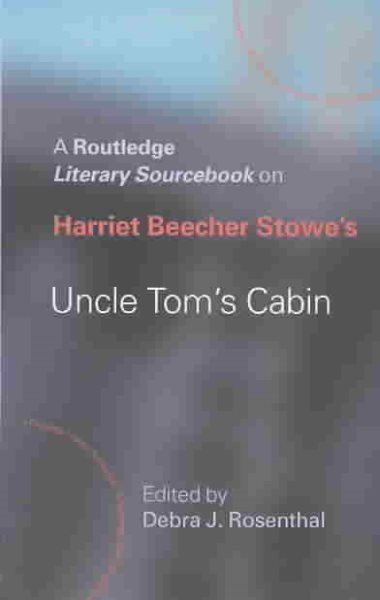 Harriet Beecher Stowe's Uncle Tom's Cabin: A Routledge Study Guide and Sourcebook (Routledge Guides to Literature) cover