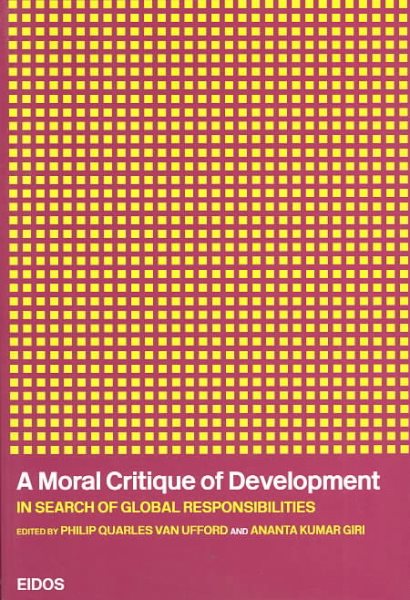 A Moral Critique of Development: In Search of Global Responsibilities (European Inter-university Development Opportunities Study Group) cover