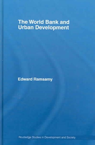 World Bank and Urban Development: From Projects to Policy (Routledge Studies in Development and Society) cover