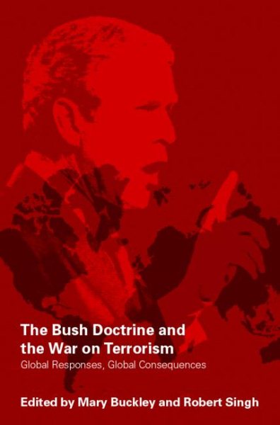 The Bush Doctrine and the War on Terrorism: Global Reactions, Global Consequences cover