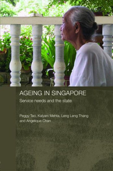 Ageing in Singapore: Service needs and the state (Routledge Contemporary Southeast Asia Series) cover