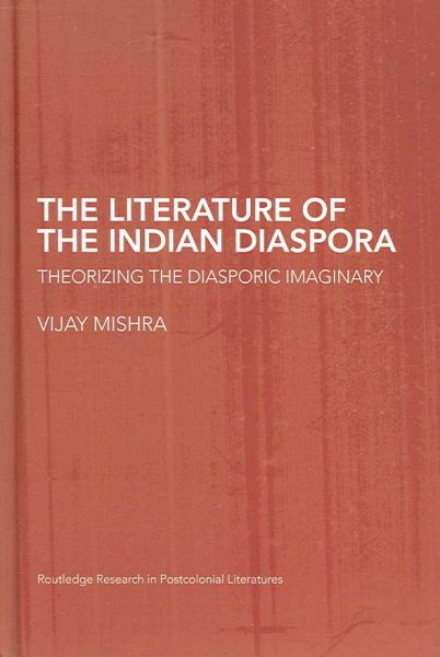 The Literature of the Indian Diaspora: Theorizing the Diasporic Imaginary (Routledge Research in Postcolonial Literatures) cover