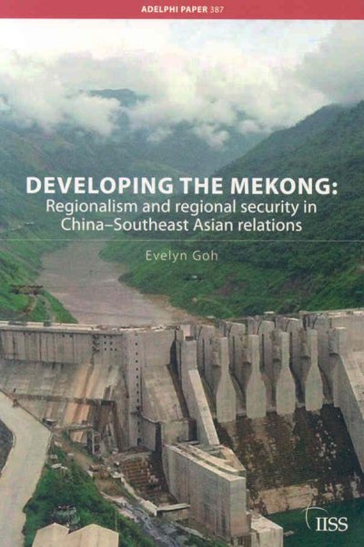 Developing the Mekong: Regionalism and Regional Security in China–Southeast Asian Relations (Adelphi series)