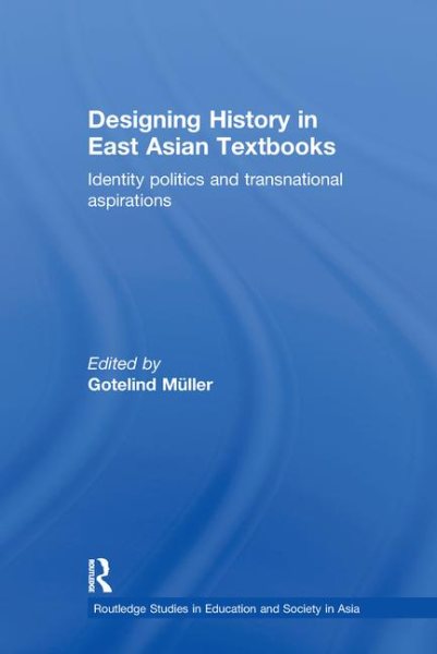 Designing History in East Asian Textbooks: Identity Politics and Transnational Aspirations (Routledge Studies in Education and Society in Asia) cover