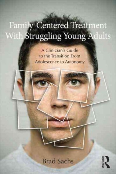 Family-Centered Treatment With Struggling Young Adults: A Clinician's Guide to the Transition From Adolescence to Autonomy cover