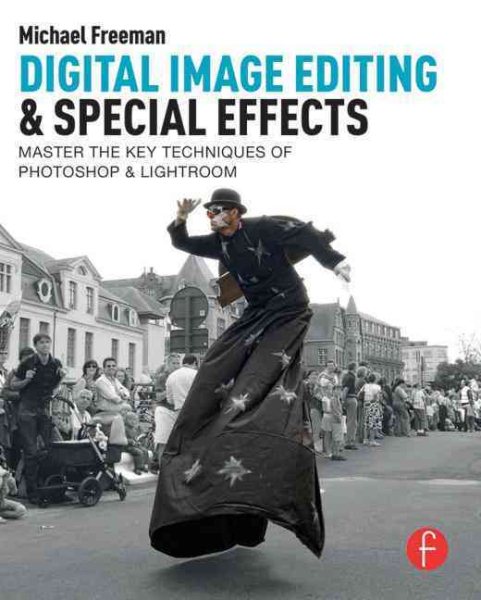 Digital Image Editing & Special Effects: Quickly Master The Key Techniques Of Photoshop & Lightroom cover