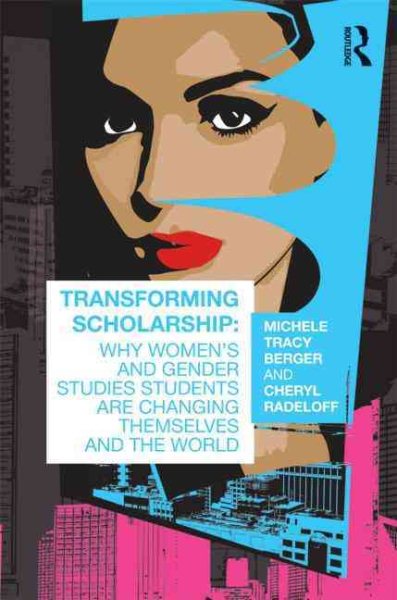 Transforming Scholarship: Why Women's and Gender Studies Students Are Changing Themselves and the World (Sociology Re-Wired) cover