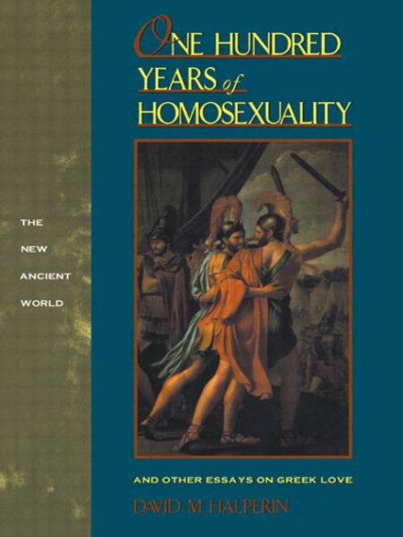 One Hundred Years of Homosexuality: And Other Essays on Greek Love (New Ancient World Series) cover