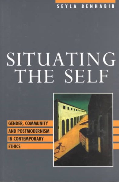 Situating the Self: Gender, Community, and Postmodernism in Contemporary Ethics cover