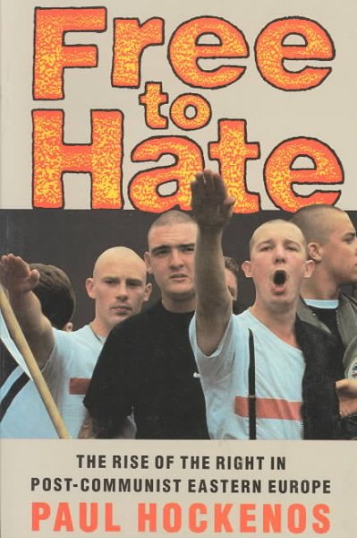 Free to Hate: The Rise of the Right in Post-Communist Eastern Europe
