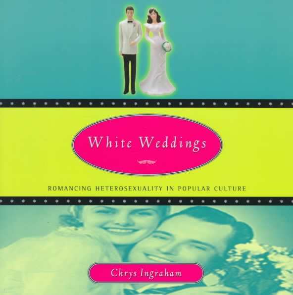 White Weddings: Romancing Heterosexuality in Popular Culture cover
