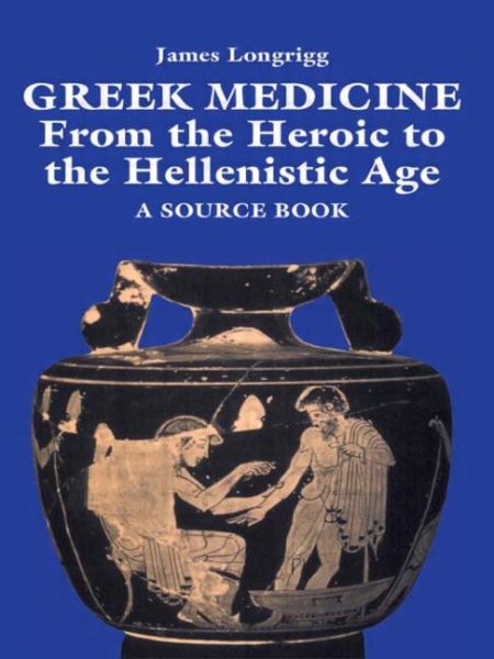 Greek Medicine: From the Heroic to the Hellenistic Age cover