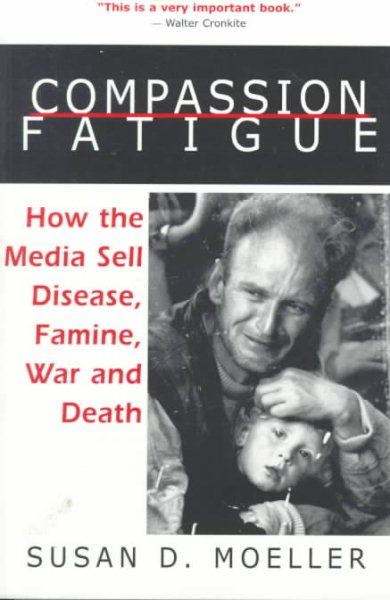 Compassion Fatigue: How the Media Sell Disease, Famine, War and Death cover